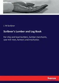 Scribner's Lumber and Log Book - Scribner J. M