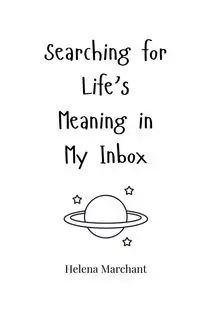 Searching for Life's Meaning in My Inbox - Helena Marchant