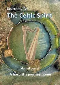 Searching for the Celtic Spirit - Daniel Perret