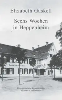 Sechs Wochen in Heppenheim - Elizabeth Gaskell