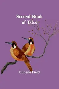 Second Book of Tales - Eugene Field