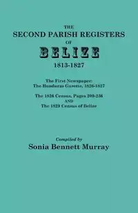 Second Parish Registers of Belize, 1813-1827; The First Newspaper - Murray Sonia Bennett