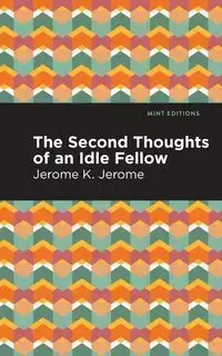 Second Thoughts of an Idle Fellow - Jerome Jerome K.