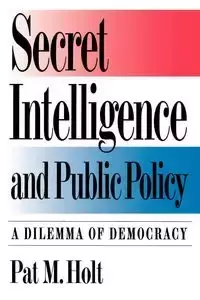 Secret Intelligence and Public Policy - Pat Holt