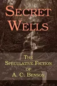 Secret Wells - Arthur Christopher Benson