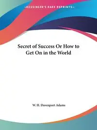 Secret of Success Or How to Get On in the World - Adams W. H. Davenport