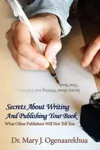 Secrets About Writing And Publishing Your Book - Ogenaarekhua Mary J.