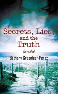 Secrets, Lies, and the Truth - Bethany Greenleaf Perez