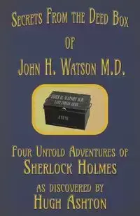 Secrets from the Deed Box of John H. Watson M.D. - Ashton Hugh