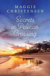 Secrets in Pelican Crossing - Maggie Christensen