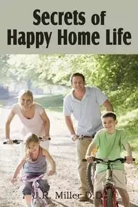 Secrets of Happy Home Life - Miller J. R.