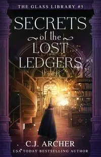 Secrets of the Lost Ledgers - Archer C.J.