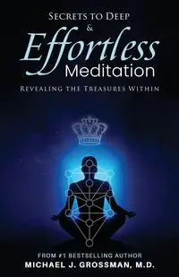 Secrets to Deep & Effortless Meditation - Michael J. Grossman