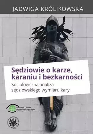 Sędziowie o karze, karaniu i bezkarności - Jadwiga Królikowska