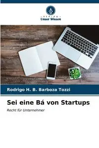 Sei eine Bá von Startups - B. Rodrigo H. Barboza Tozzi