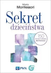 Sekret dzieciństwa - Maria Montessori