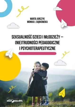 Seksualność dzieci i młodzieży - Marta Jurczyk, Monika I. Dąbkowska