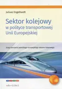 Sektor kolejowy w polityce transportowej Unii Europejskiej - Juliusz Engelhardt