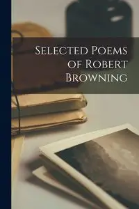 Selected Poems of Robert Browning - Anonymous