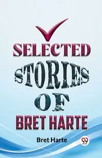 Selected Stories Of Bret Harte - Bret Harte