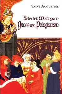 Selected Writings on Grace and Pelagianism - Augustine Saint of Hippo