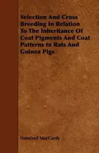 Selection And Cross Breeding In Relation To The Inheritance Of Coat Pigments And Coat Patterns In Rats And Guinea Pigs - MacCurdy Hansford