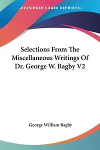 Selections From The Miscellaneous Writings Of Dr. George W. Bagby V2 - George William Bagby