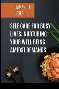 Self Care for Busy Lives - Joseph Emmanuel