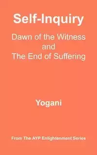Self-Inquiry - Dawn of the Witness and the End of Suffering - Yogani