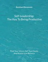 Self-Leadership - The Key To Being Productive - Bensmann Burkhard