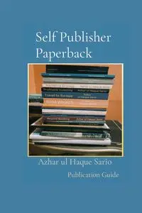 Self Publisher Paperback Publication Guide - Sario Azhar ul Haque