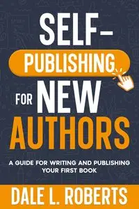 Self-Publishing for New Authors - Dale L. Roberts