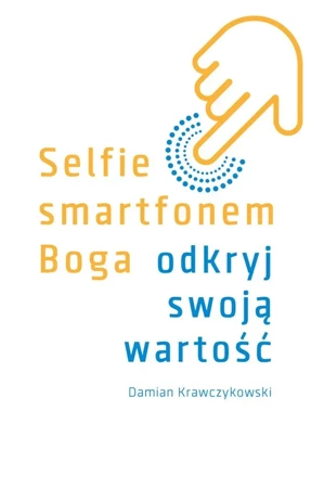 Selfie smartfonem Boga. Odkryj swoją wartość - Damian Krawczykowski