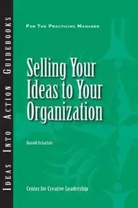 Selling Your Ideas to Your Organization - Harold Scharlatt