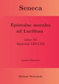 Seneca - Epistulae morales ad Lucilium - Liber VI Epistulae LIII-LXII - Michael Weischede