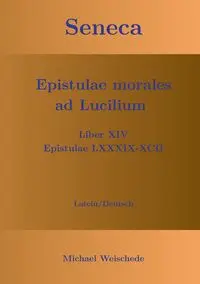 Seneca - Epistulae morales ad Lucilium - Liber XIV Epistulae LXXXIX - XCII - Michael Weischede