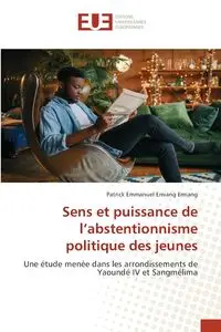 Sens et puissance de l'abstentionnisme politique des jeunes - Patrick Emmanuel Emiang Emiang