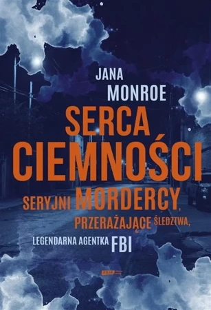 Serca ciemności. Seryjni mordercy, przerażające... - Jana Monroe