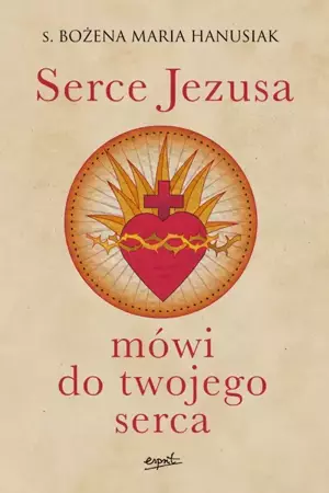 Serce Jezusa mówi do twojego serca - s. Bożena Maria Hanusiak