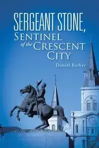 Sergeant Stone, Sentinel of the Crescent City - Daniel Barker