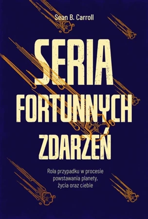 Seria fortunnych zdarzeń. Rola przypadku w procesie powstawania planety, życia oraz ciebie - Sean Carroll B.