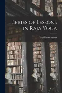 Series of Lessons in Raja Yoga - Ramacharaka Yogi