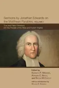 Sermons by Jonathan Edwards on the Matthean Parables, Volume I - Jonathan Edwards