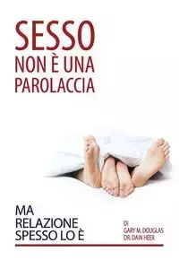 Sesso Non È Una Parolaccia Ma Relazione Spesso Lo È (Italian) - Douglas Gary M.