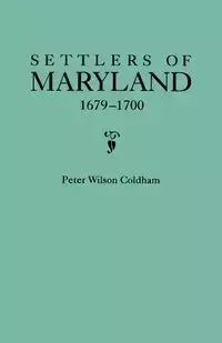 Settlers of Maryland, 1679-1700. Extracted from the Hall of Records, Annapolis, Maryland - Peter Wilson Coldham