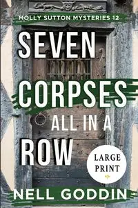 Seven Corpses All in a Row (Molly Sutton Mysteries 12) LARGE PRINT - Nell Goddin