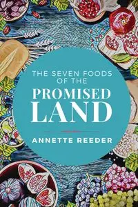 Seven Foods of the Promised Land - Annette Reeder