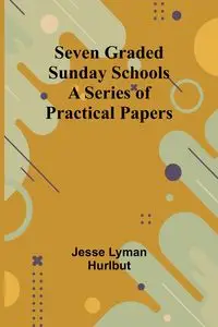 Seven Graded Sunday Schools - Jesse Lyman Hurlbut