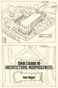 Seven Lessons on Architectural Morphogenesis - Peter Magyar
