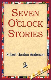 Seven O'Clock Stories - Anderson Robert Gordon